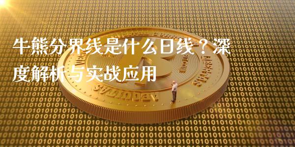 牛熊分界线是什么日线？深度解析与实战应用_https://www.fansifence.com_国际期货_第1张