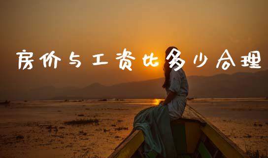 房价与工资比多少合理_https://www.fansifence.com_国际期货行情_第1张