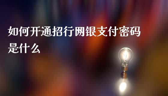 如何开通招行网银支付密码是什么_https://www.fansifence.com_恒指交易时间_第1张