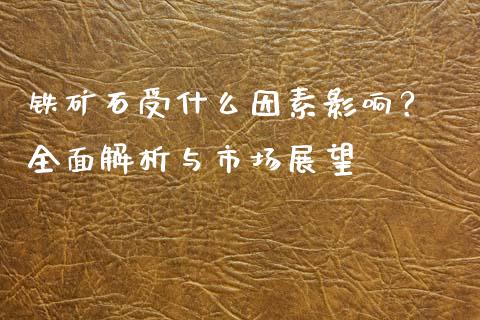 铁矿石受什么因素影响？ 全面解析与市场展望_https://www.fansifence.com_国际期货_第1张