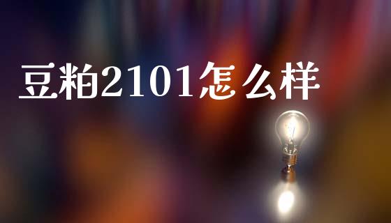 豆粕2101怎么样_https://www.fansifence.com_国际期货行情_第1张