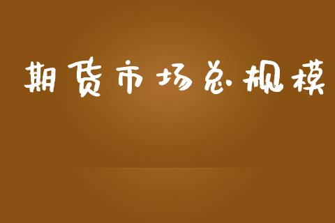 期货市场总规模_https://www.fansifence.com_国际期货_第1张