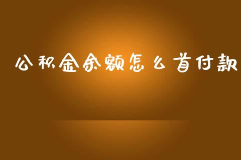 公积金余额怎么首付款_https://www.fansifence.com_国际期货_第1张