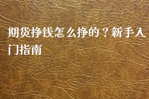 期货挣钱怎么挣的？新手入门指南_https://www.fansifence.com_国际期货行情_第1张