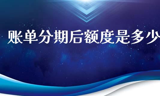 账单分期后额度是多少_https://www.fansifence.com_国际期货行情_第1张
