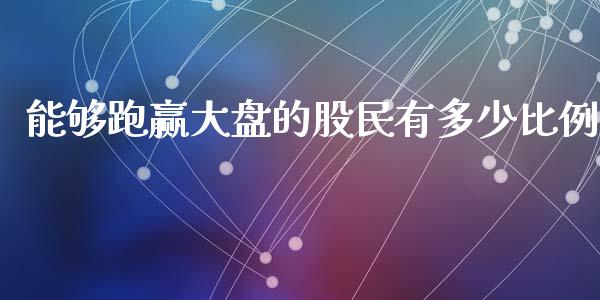 能够跑赢大盘的股民有多少比例_https://www.fansifence.com_中国国际期货_第1张