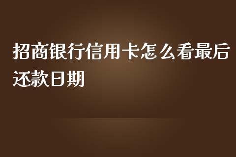 招商银行信用卡怎么看最后还款日期_https://www.fansifence.com_国际期货行情_第1张