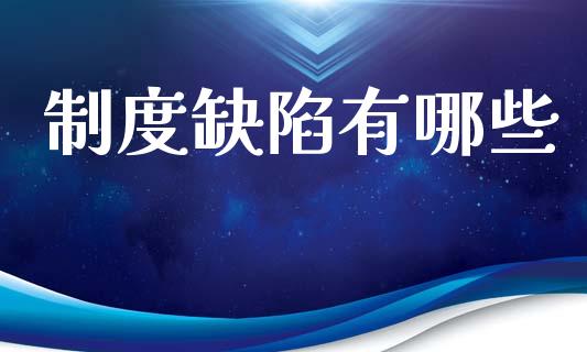 制度缺陷有哪些_https://www.fansifence.com_国际期货_第1张