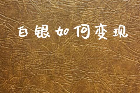 白银如何变现_https://www.fansifence.com_国际期货行情_第1张