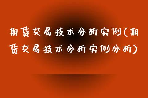 期货交易技术分析实例(期货交易技术分析实例分析)_https://www.fansifence.com_恒指交易时间_第1张