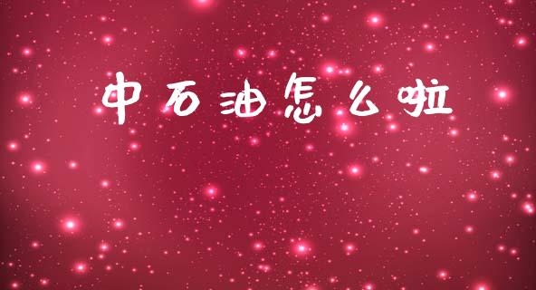 中石油怎么啦_https://www.fansifence.com_恒指交易时间_第1张