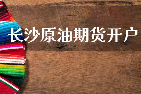 长沙原油期货开户_https://www.fansifence.com_国际期货行情_第1张