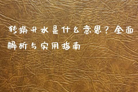 转换升水是什么意思？全面解析与实用指南_https://www.fansifence.com_国际期货行情_第1张