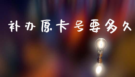 补办原卡号要多久_https://www.fansifence.com_恒指交易时间_第1张