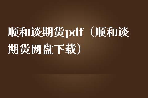 顺和谈期货pdf（顺和谈期货网盘下载）_https://www.fansifence.com_恒指交易时间_第1张