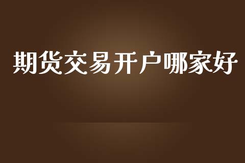 期货交易开户哪家好_https://www.fansifence.com_恒指交易时间_第1张