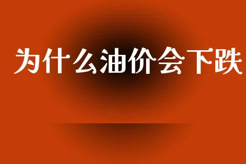 为什么油价会下跌_https://www.fansifence.com_中国国际期货_第1张