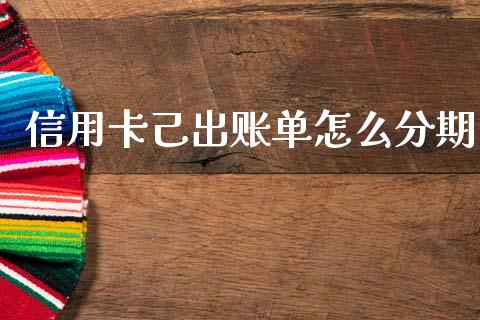 信用卡己出账单怎么分期_https://www.fansifence.com_恒指交易时间_第1张
