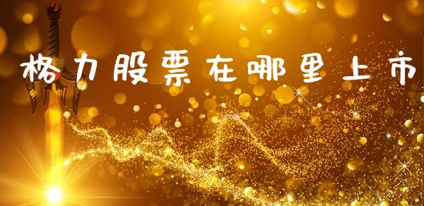 格力股票在哪里上市_https://www.fansifence.com_国际期货_第1张