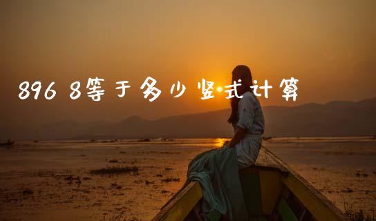 896 8等于多少竖式计算_https://www.fansifence.com_国际期货行情_第1张