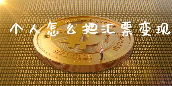 个人怎么把汇票变现_https://www.fansifence.com_恒指交易时间_第1张