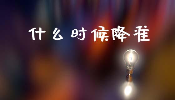 什么时候降准_https://www.fansifence.com_中国国际期货_第1张