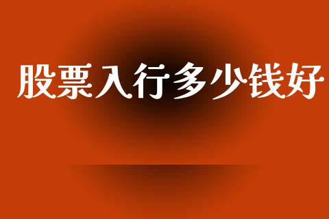 股票入行多少钱好_https://www.fansifence.com_中国国际期货_第1张