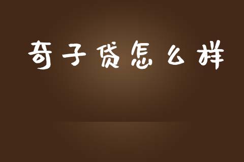 奇子贷怎么样_https://www.fansifence.com_国际期货_第1张