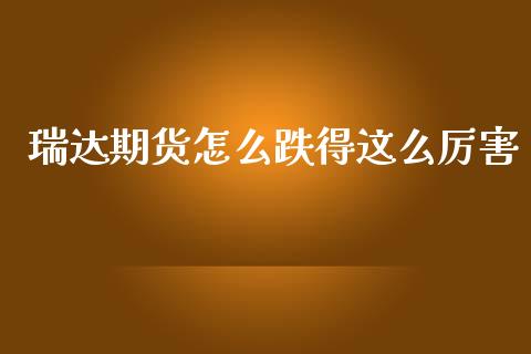 瑞达期货怎么跌得这么厉害_https://www.fansifence.com_恒指交易时间_第1张