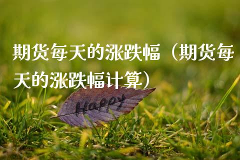 期货每天的涨跌幅（期货每天的涨跌幅计算）_https://www.fansifence.com_国际期货行情_第1张
