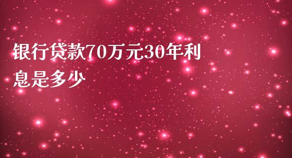 银行贷款70万元30年利息是多少_https://www.fansifence.com_恒指交易时间_第1张