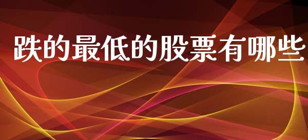 跌的最低的股票有哪些_https://www.fansifence.com_恒指交易时间_第1张