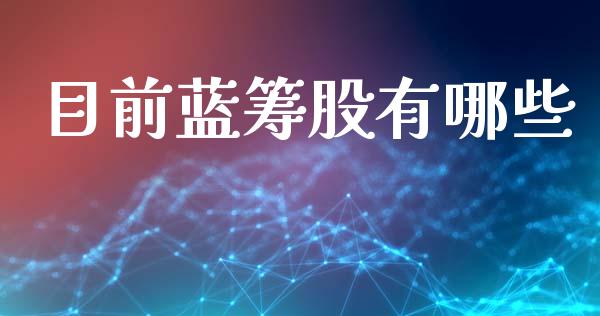 目前蓝筹股有哪些_https://www.fansifence.com_国际期货行情_第1张