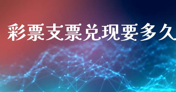 彩票支票兑现要多久_https://www.fansifence.com_恒指交易时间_第1张