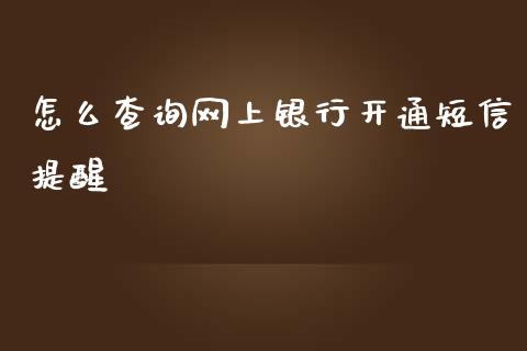 怎么查询网上银行开通短信提醒_https://www.fansifence.com_恒指交易时间_第1张