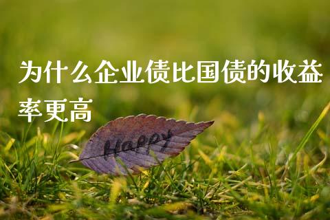 为什么企业债比国债的收益率更高_https://www.fansifence.com_国际期货_第1张