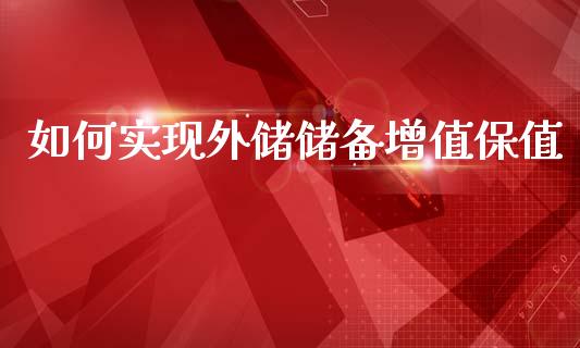 如何实现外储储备增值保值_https://www.fansifence.com_恒指交易时间_第1张