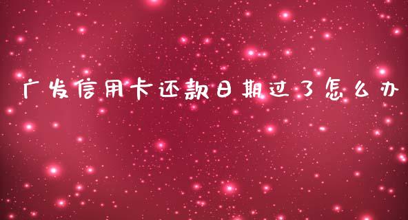 广发信用卡还款日期过了怎么办_https://www.fansifence.com_中国国际期货_第1张