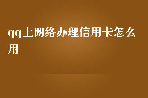 qq上网络办理信用卡怎么用_https://www.fansifence.com_国际期货_第1张