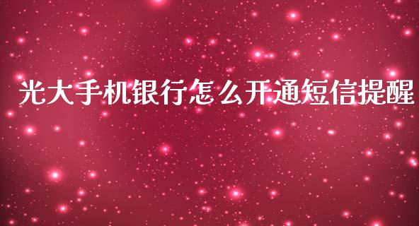 光大手机银行怎么开通短信提醒_https://www.fansifence.com_国际期货行情_第1张