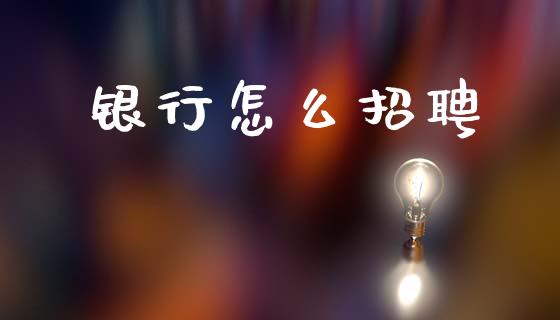 银行怎么招聘_https://www.fansifence.com_恒指交易时间_第1张