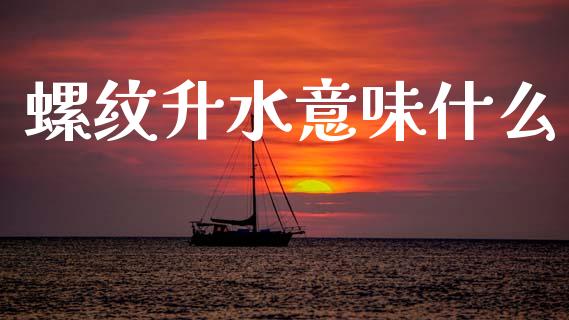 螺纹升水意味什么_https://www.fansifence.com_国际期货_第1张
