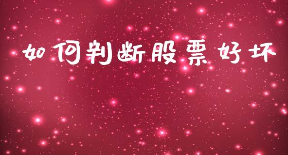 如何判断股票好坏_https://www.fansifence.com_国际期货行情_第1张