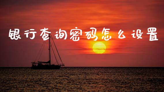 银行查询密码怎么设置_https://www.fansifence.com_中国国际期货_第1张