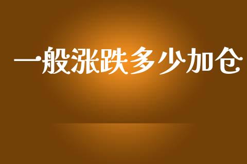 一般涨跌多少加仓_https://www.fansifence.com_恒指交易时间_第1张