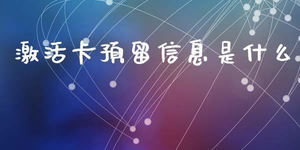 激活卡预留信息是什么_https://www.fansifence.com_中国国际期货_第1张