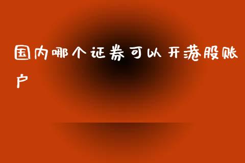 国内哪个证券可以开港股账户_https://www.fansifence.com_国际期货_第1张