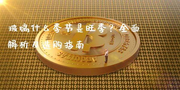玻璃什么季节是旺季？全面解析及选购指南_https://www.fansifence.com_中国国际期货_第1张