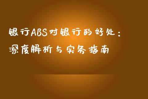 银行ABS对银行的好处：深度解析与实务指南_https://www.fansifence.com_中国国际期货_第1张