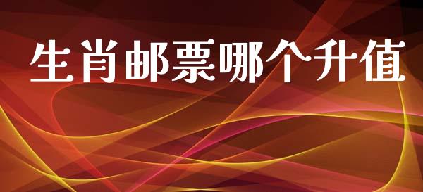 生肖邮票哪个升值_https://www.fansifence.com_国际期货行情_第1张